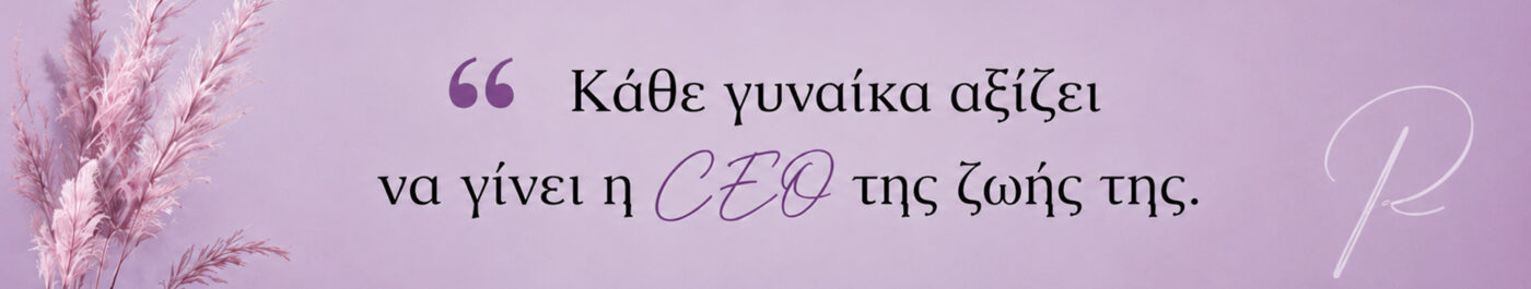 Inspirational motto του P-PROSOPO Beauty Studio: «Κάθε γυναίκα αξίζει να γίνει η CEO της ζωής της.»